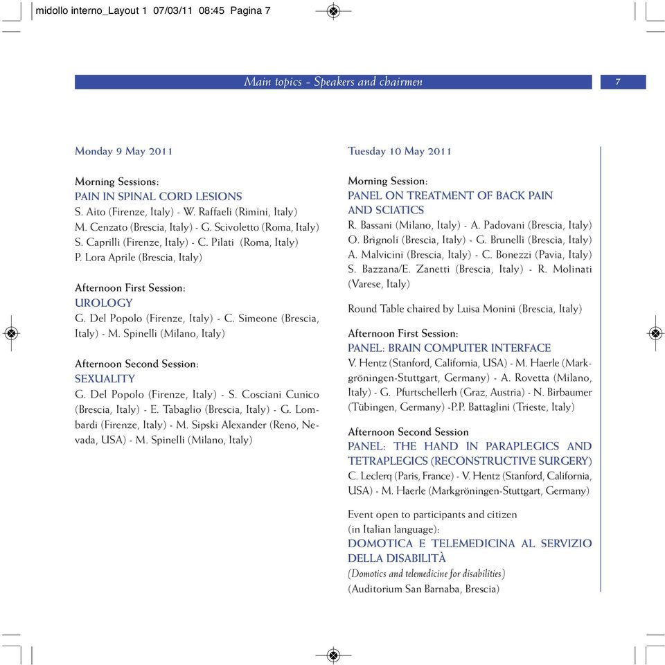 Lora Aprile (Brescia, Italy) Afternoon First Session: UROLOGY G. Del Popolo (Firenze, Italy) - C. Simeone (Brescia, Italy) - M. Spinelli (Milano, Italy) Afternoon Second Session: SEXUALITY G.