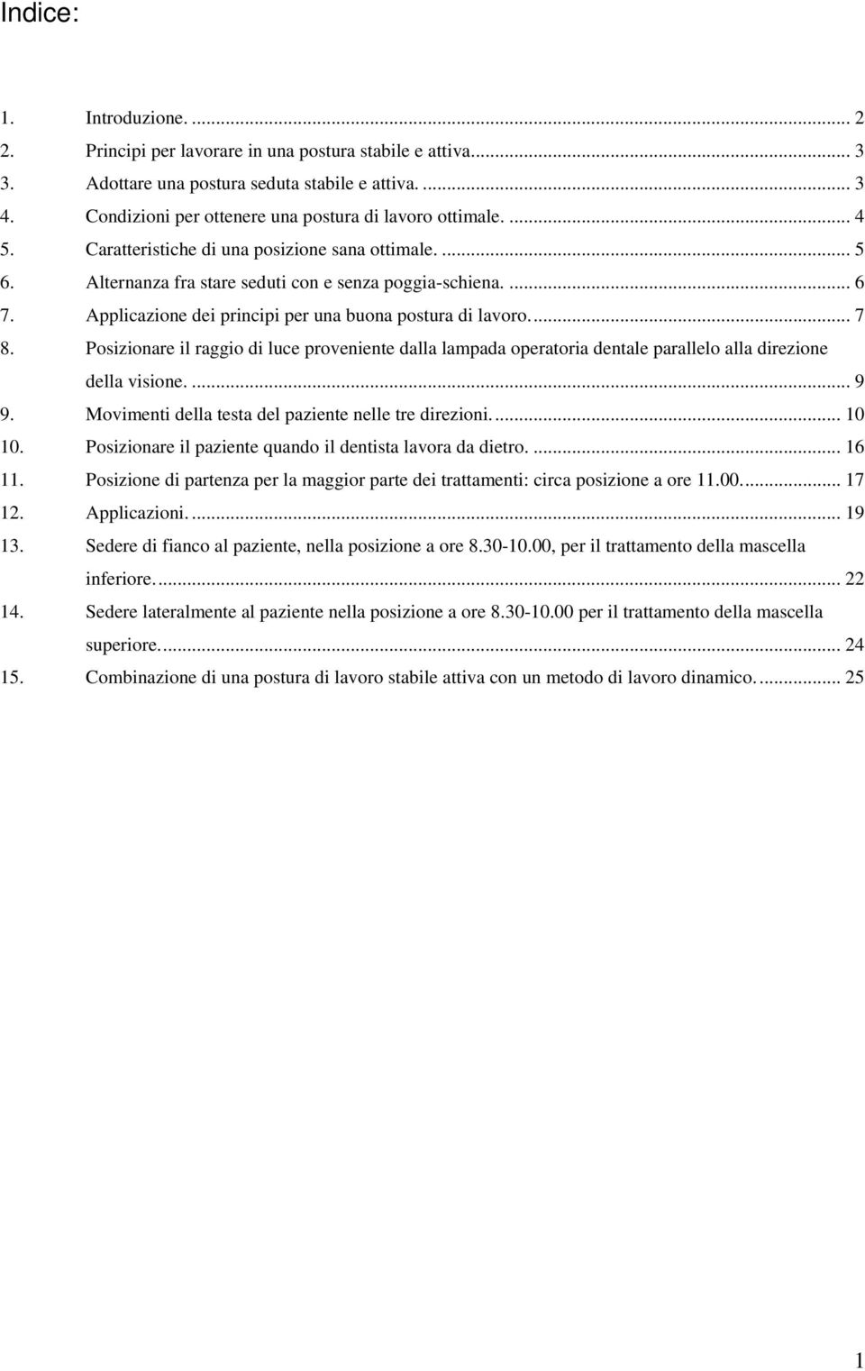 Applicazione dei principi per una buona postura di lavoro... 7 8. Posizionare il raggio di luce proveniente dalla lampada operatoria dentale parallelo alla direzione della visione.... 9 9.