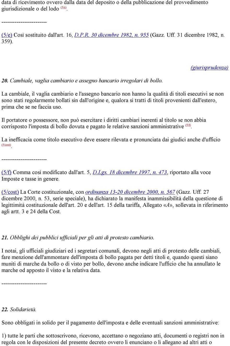 (giurisprudenza) La cambiale, il vaglia cambiario e l'assegno bancario non hanno la qualità di titoli esecutivi se non sono stati regolarmente bollati sin dall'origine e, qualora si tratti di titoli