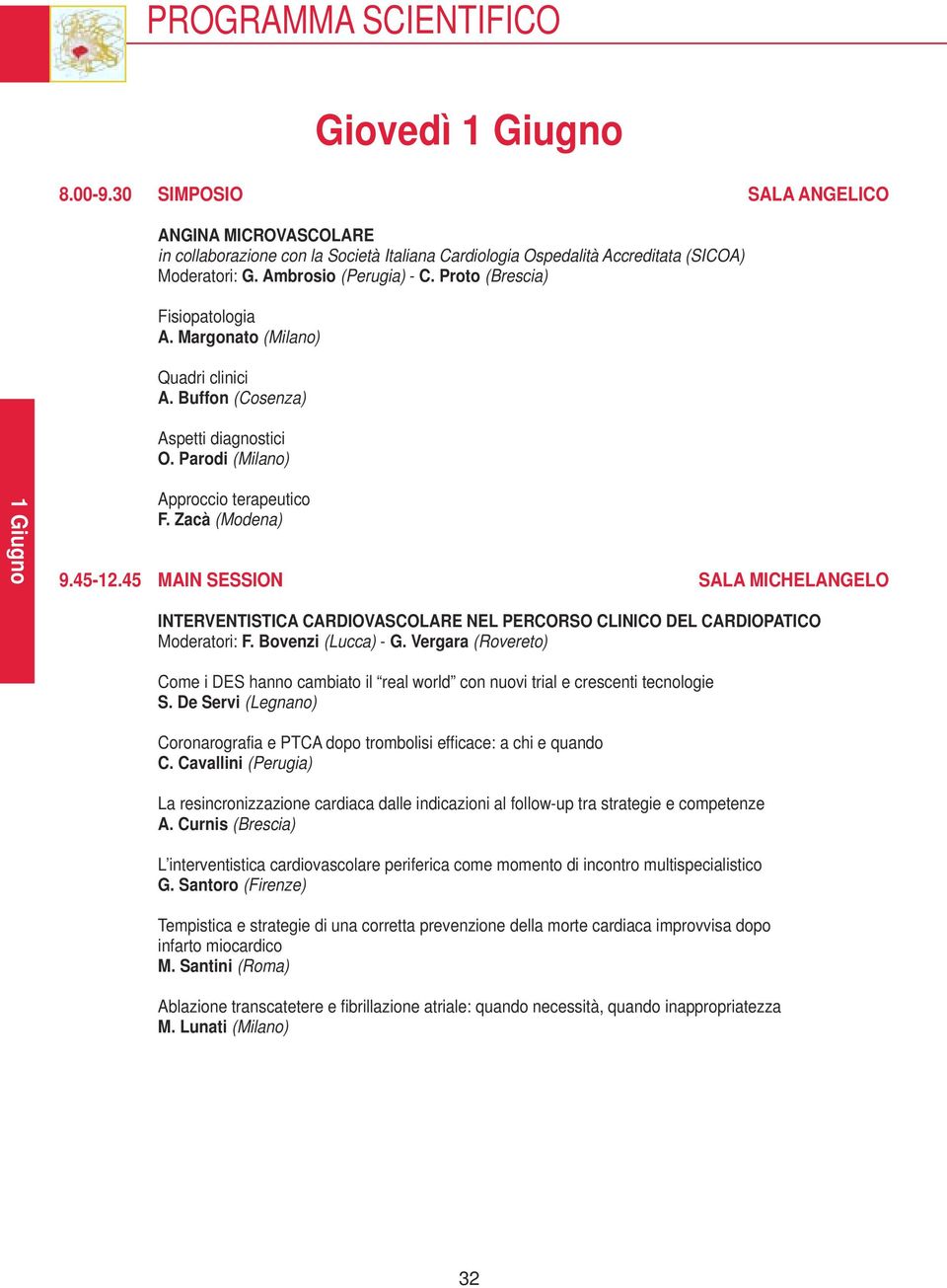 45 MAIN SESSION SALA MICHELANGELO INTERVENTISTICA CARDIOVASCOLARE NEL PERCORSO CLINICO DEL CARDIOPATICO Moderatori: F. Bovenzi (Lucca) - G.