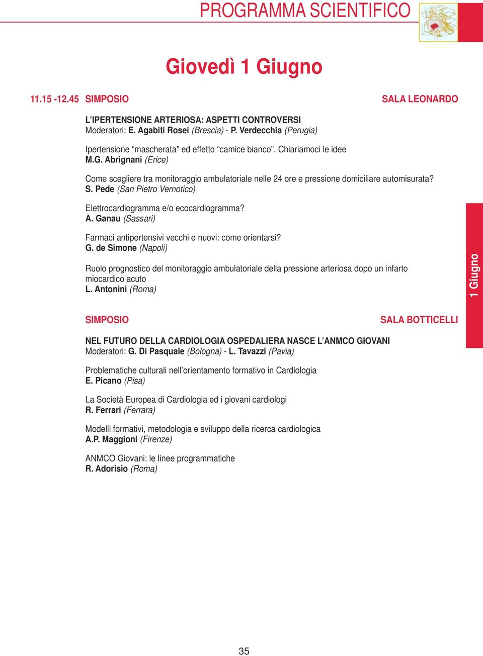 Abrignani (Erice) Come scegliere tra monitoraggio ambulatoriale nelle 24 ore e pressione domiciliare automisurata? S. Pede (San Pietro Vernotico) Elettrocardiogramma e/o ecocardiogramma? A.