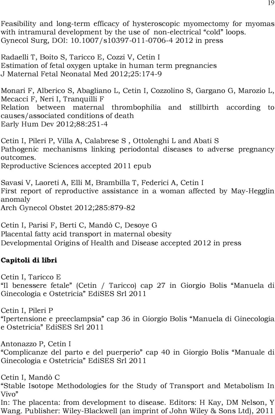 Alberico S, Abagliano L, Cetin I, Cozzolino S, Gargano G, Marozio L, Mecacci F, Neri I, Tranquilli F Relation between maternal thrombophilia and stillbirth according to causes/associated conditions