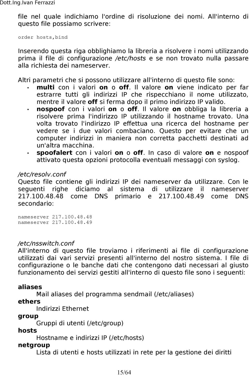 nulla passare alla richiesta dei nameserver. Altri parametri che si possono utilizzare all'interno di questo file sono: multi con i valori on o off.