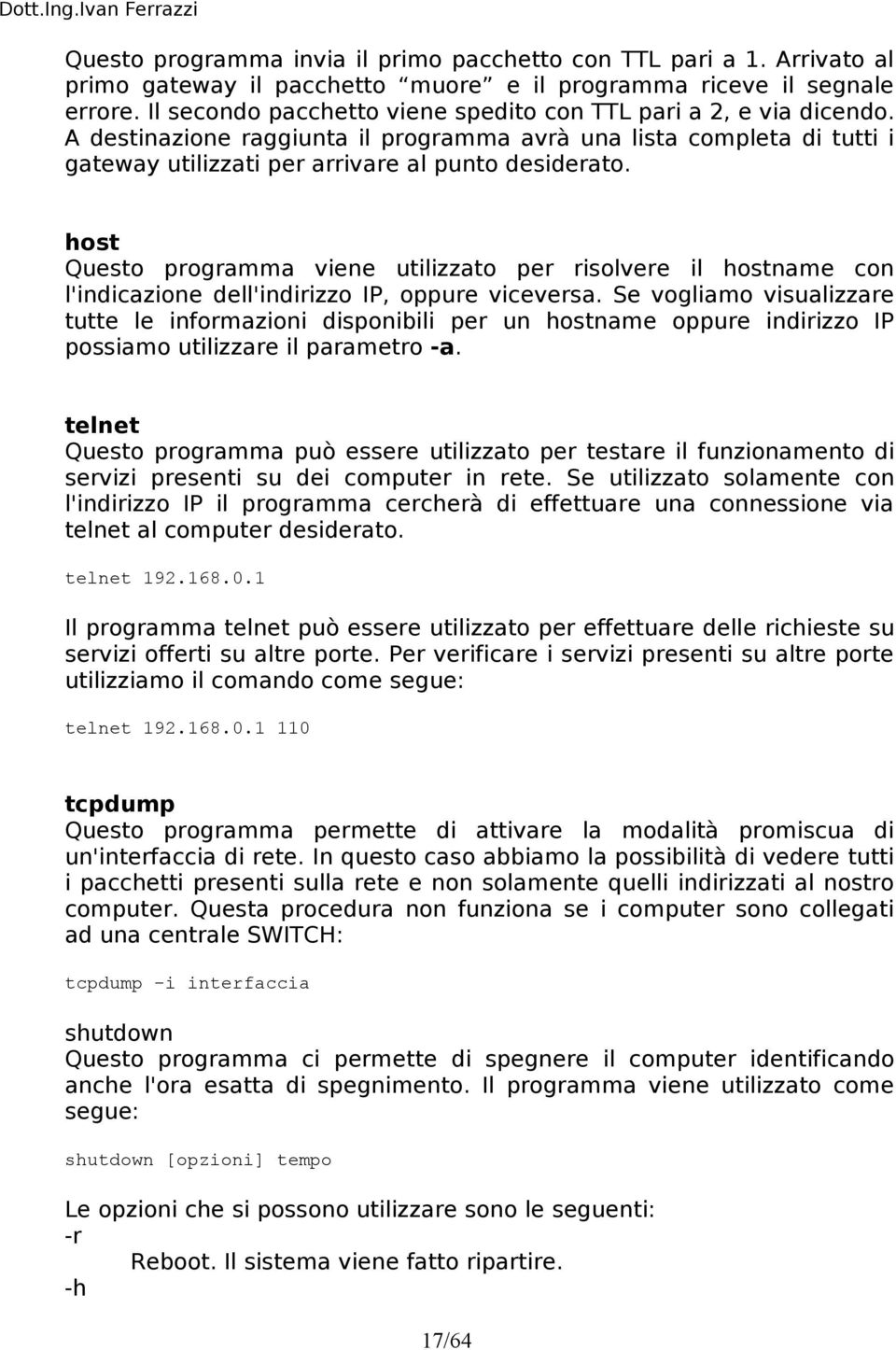 host Questo programma viene utilizzato per risolvere il hostname con l'indicazione dell'indirizzo IP, oppure viceversa.