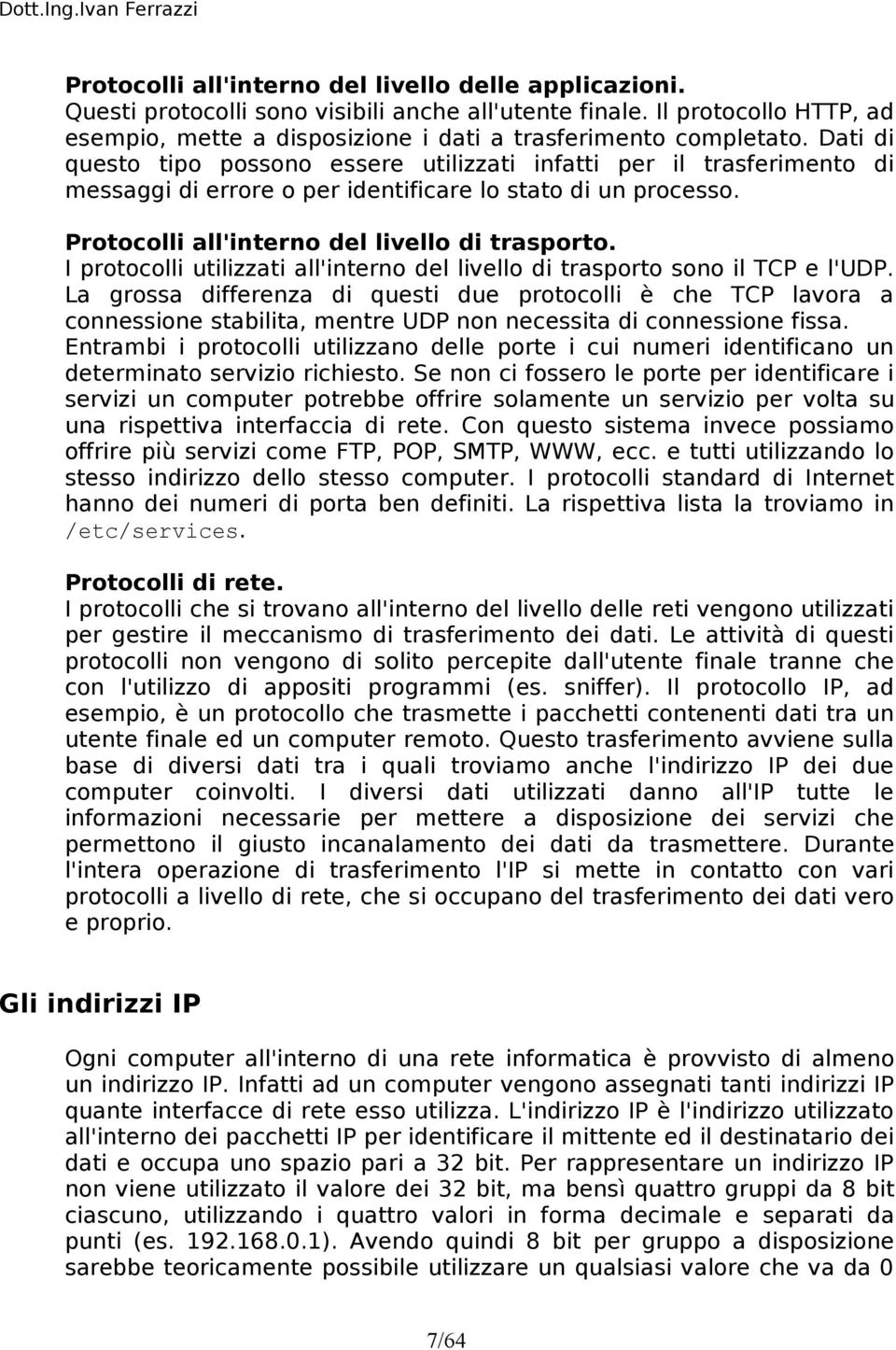 I protocolli utilizzati all'interno del livello di trasporto sono il TCP e l'udp.