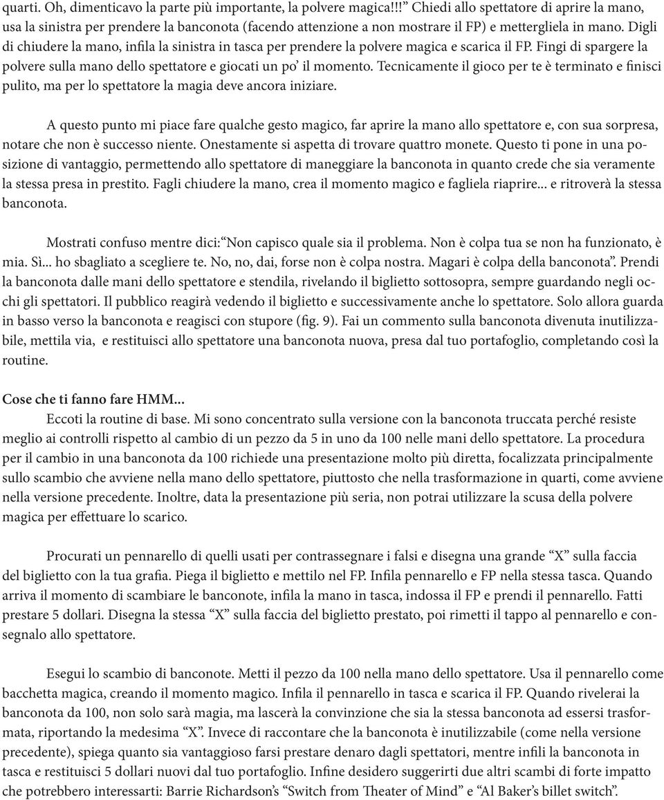 Digli di chiudere la mano, infila la sinistra in tasca per prendere la polvere magica e scarica il FP. Fingi di spargere la polvere sulla mano dello spettatore e giocati un po il momento.