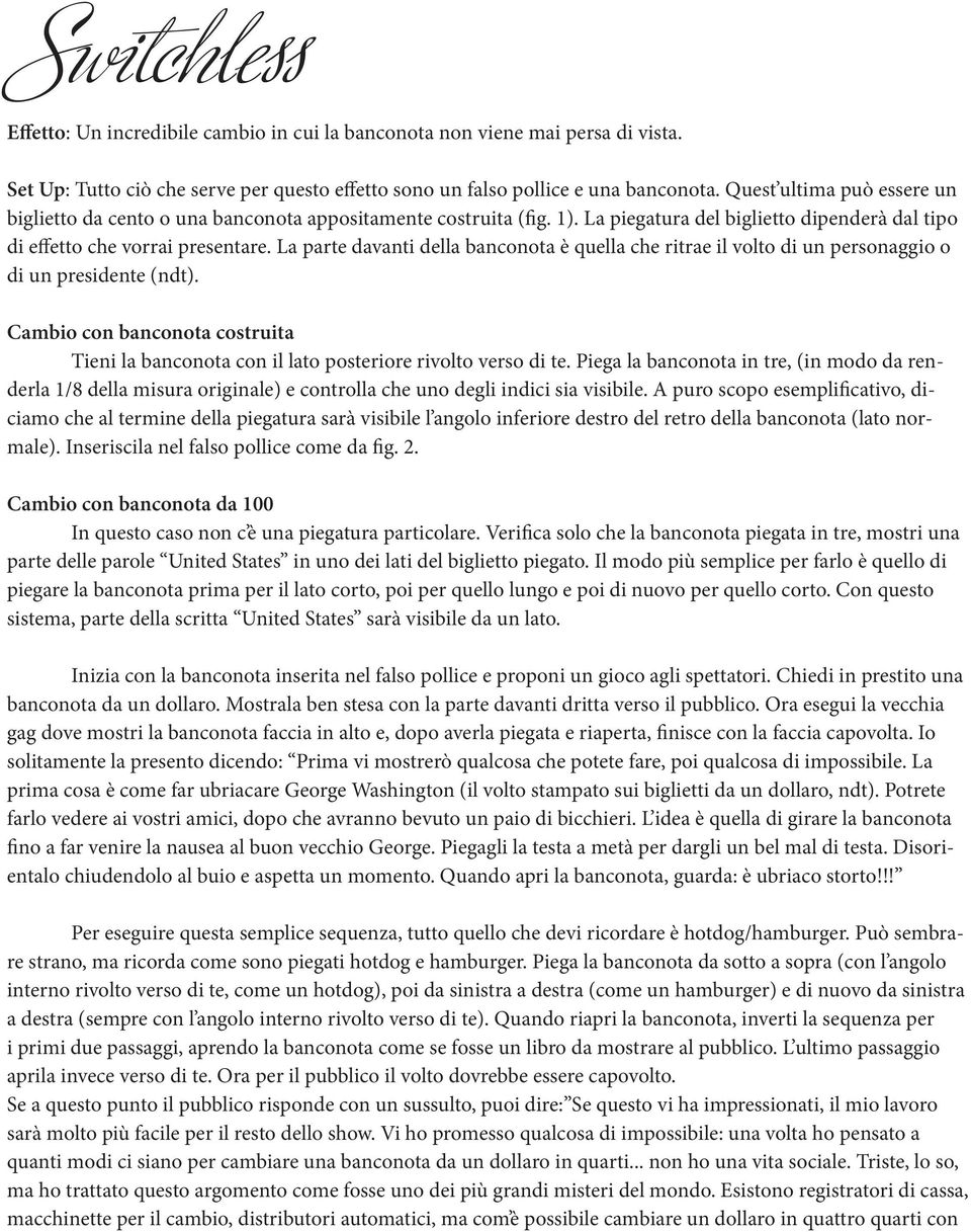 La parte davanti della banconota è quella che ritrae il volto di un personaggio o di un presidente (ndt). Cambio con banconota costruita Tieni la banconota con il lato posteriore rivolto verso di te.