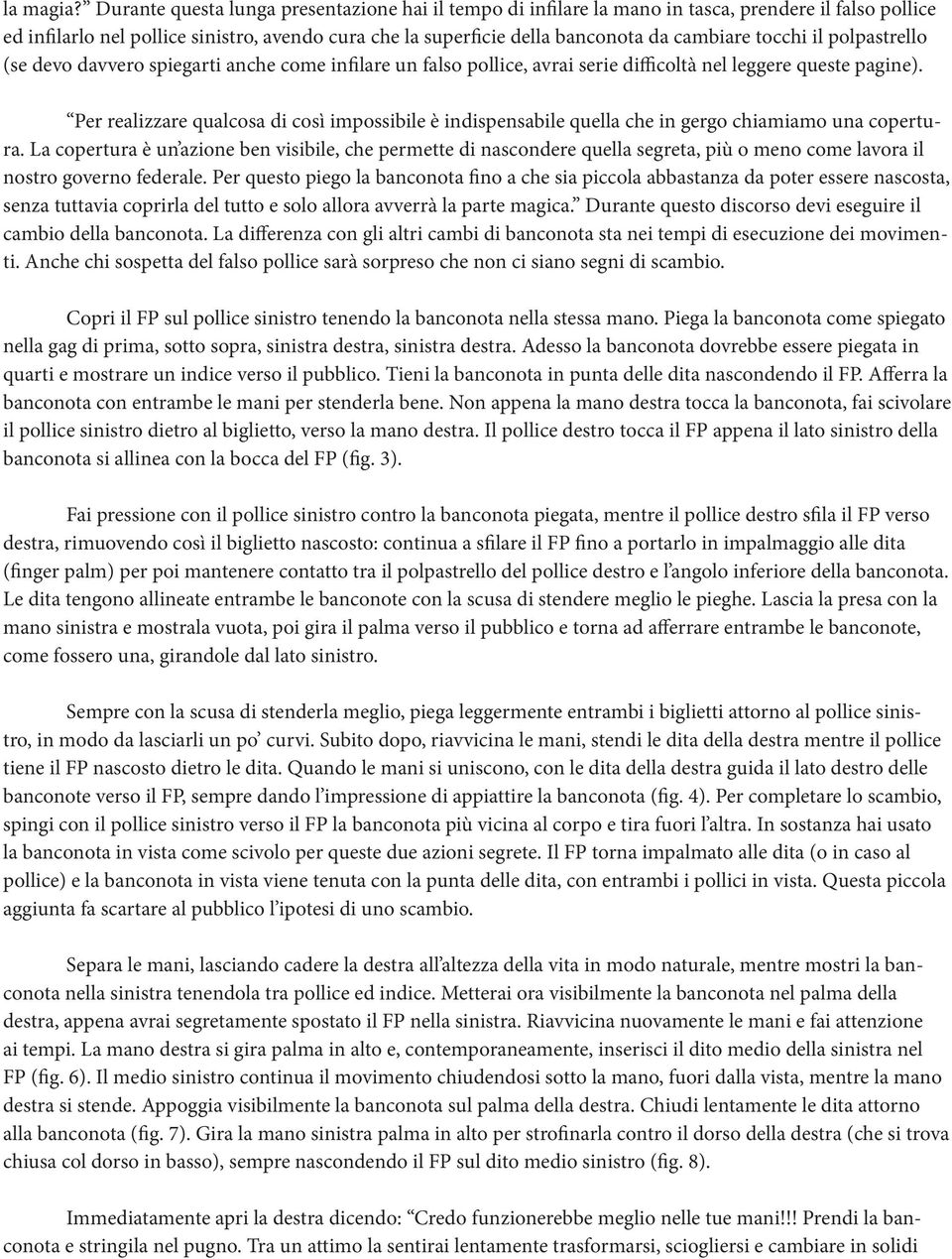 tocchi il polpastrello (se devo davvero spiegarti anche come infilare un falso pollice, avrai serie difficoltà nel leggere queste pagine).