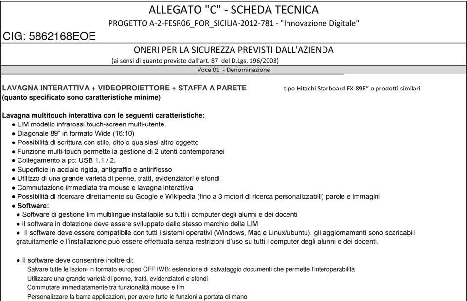 196/2003) Voce 01 - Denominazione LAVAGNA INTERATTIVA + VIDEOPROIETTORE + STAFFA A PARETE (quanto specificato sono caratteristiche minime) tipo Hitachi Starboard FX-89E o prodotti similari Lavagna