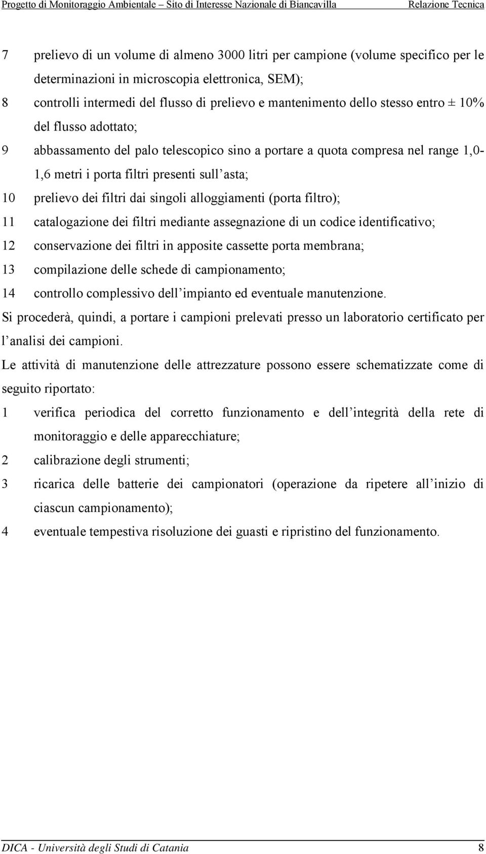 singoli alloggiamenti (porta filtro); 11 catalogazione dei filtri mediante assegnazione di un codice identificativo; 12 conservazione dei filtri in apposite cassette porta membrana; 13 compilazione