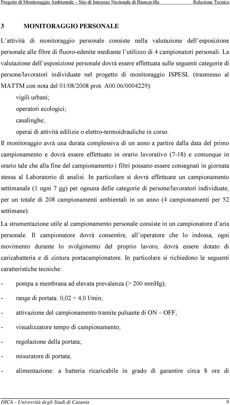 01/08/2008 prot. A00.06/0004229): - vigili urbani; - operatori ecologici; - casalinghe; - operai di attività edilizie o elettro-termoidrauliche in corso.