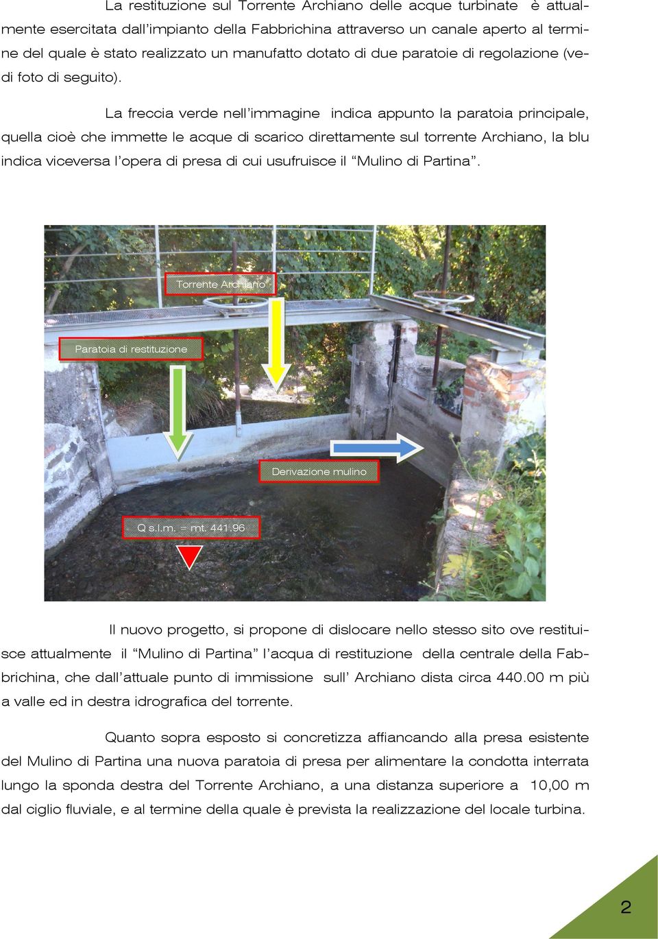 La freccia verde nell immagine indica appunto la paratoia principale, quella cioè che immette le acque di scarico direttamente sul torrente Archiano, la blu indica viceversa l opera di presa di cui