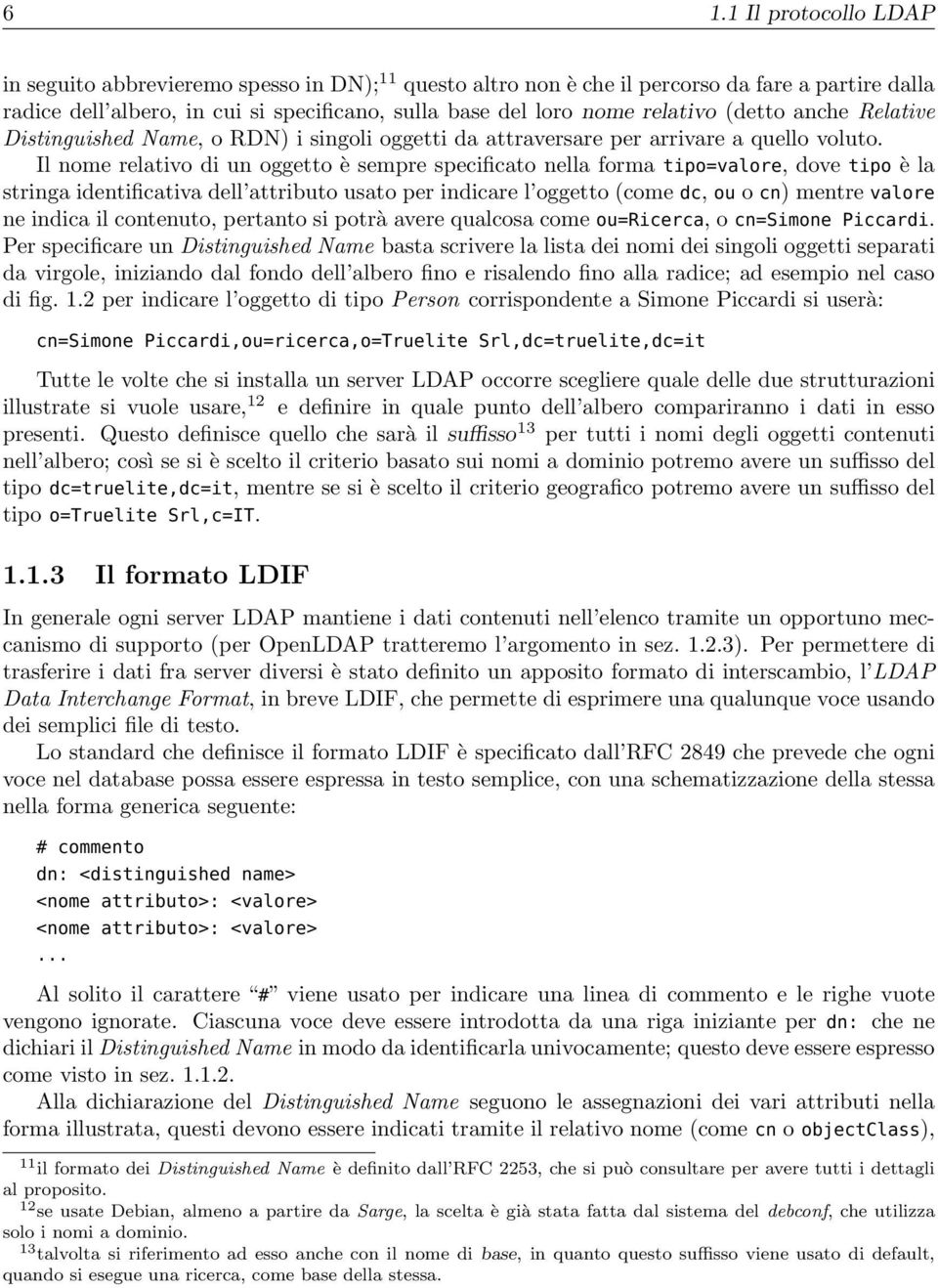 Il nome relativo di un oggetto è sempre specificato nella forma tipo=valore, dove tipo è la stringa identificativa dell attributo usato per indicare l oggetto (come dc, ou o cn) mentre valore ne