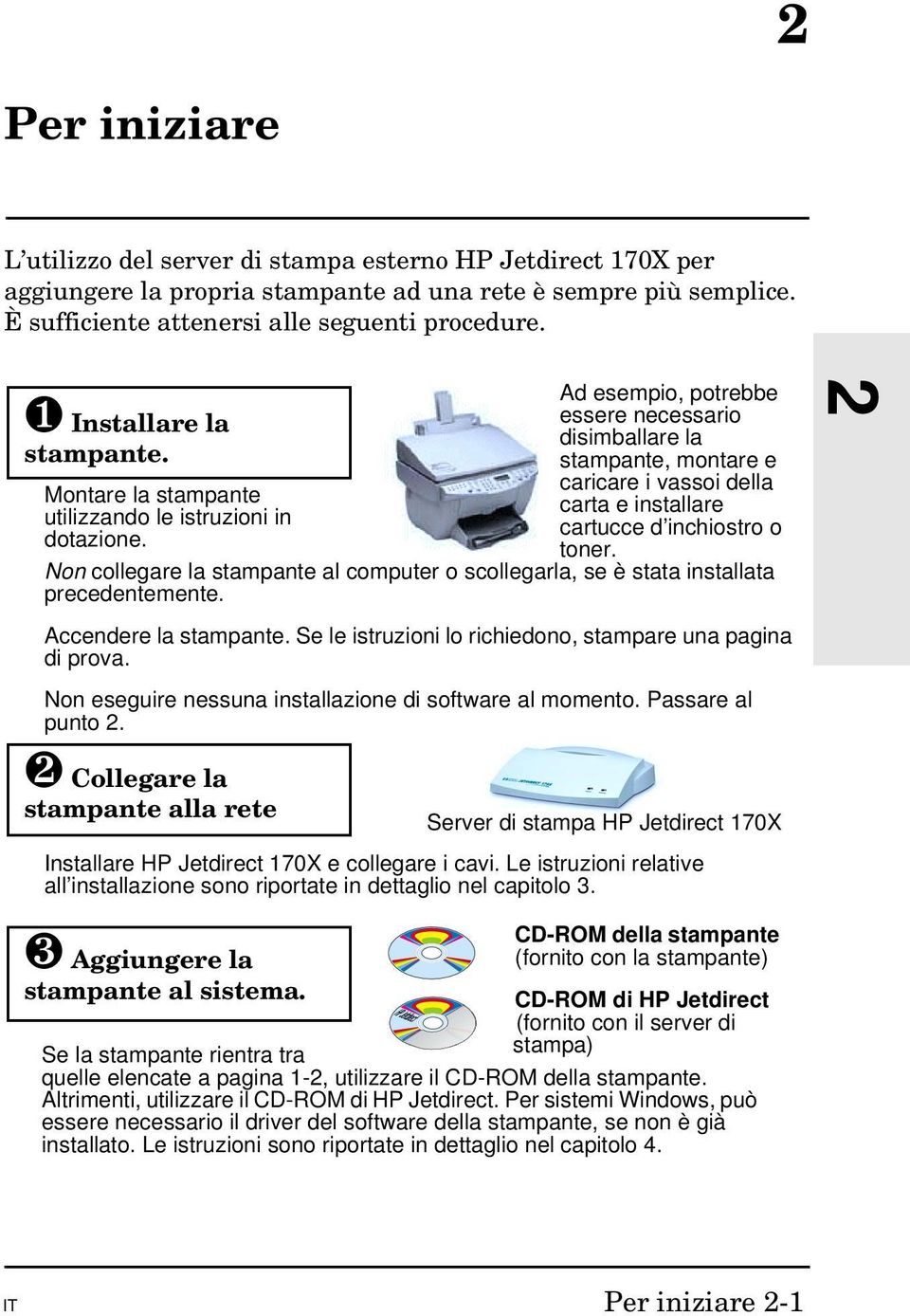 Ad esempio, potrebbe essere necessario disimballare la stampante, montare e caricare i vassoi della carta e installare cartucce d inchiostro o toner.