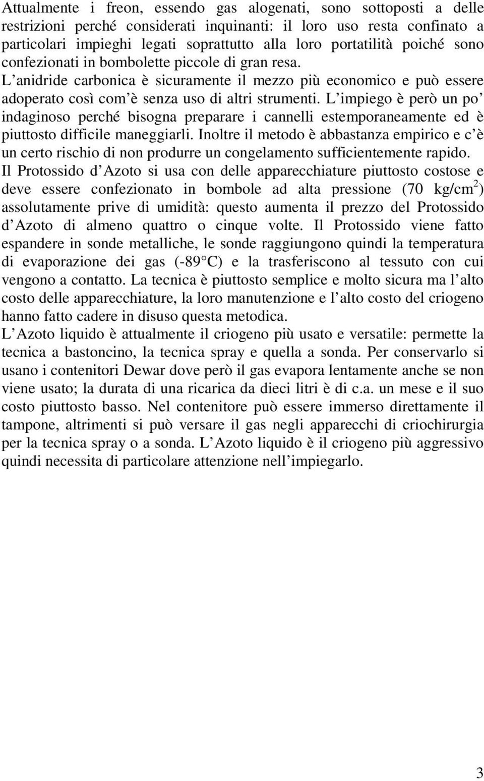 L impiego è però un po indaginoso perché bisogna preparare i cannelli estemporaneamente ed è piuttosto difficile maneggiarli.