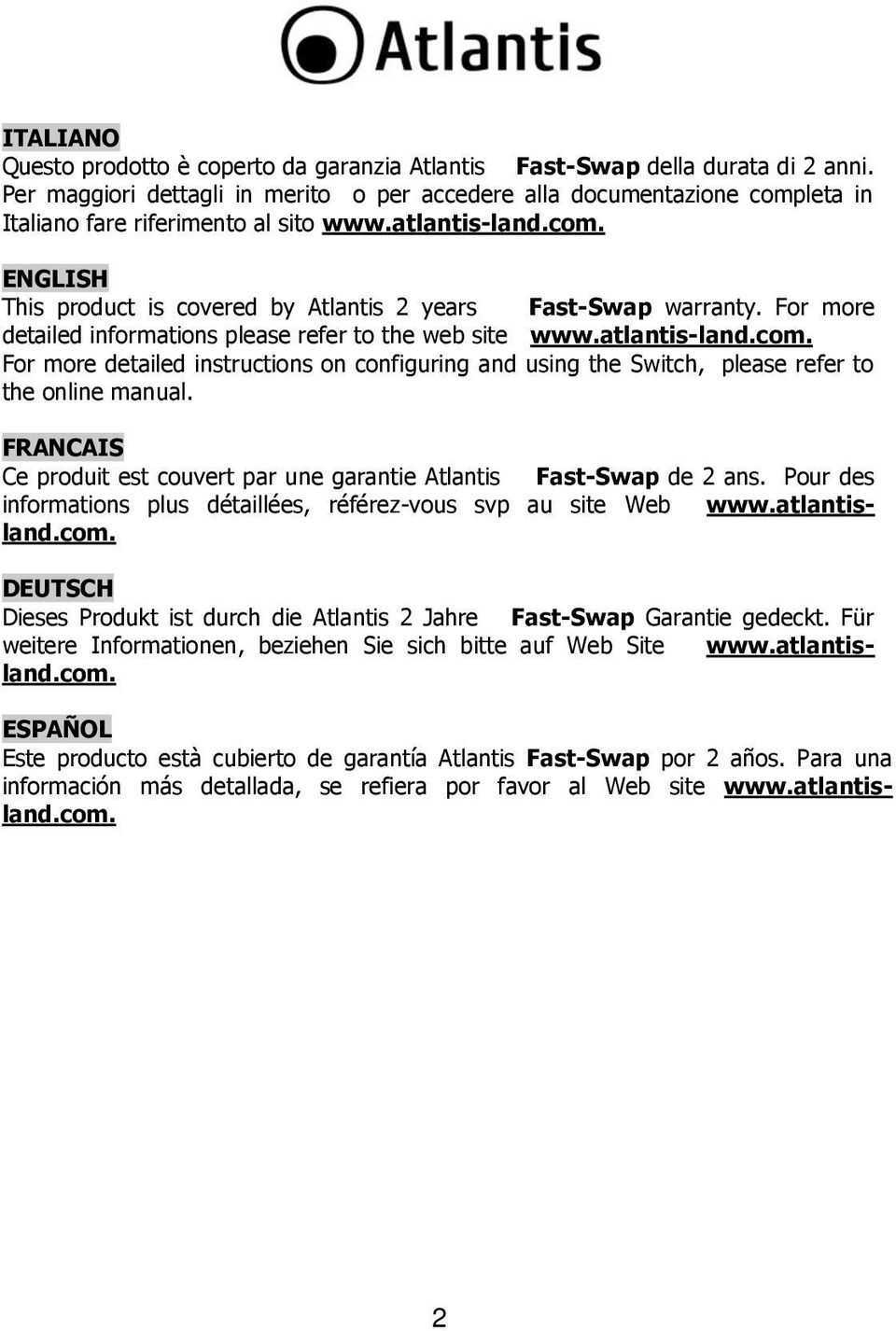 For more detailed informations please refer to the web site www.atlantis-land.com. For more detailed instructions on configuring and using the Switch, please refer to the online manual.