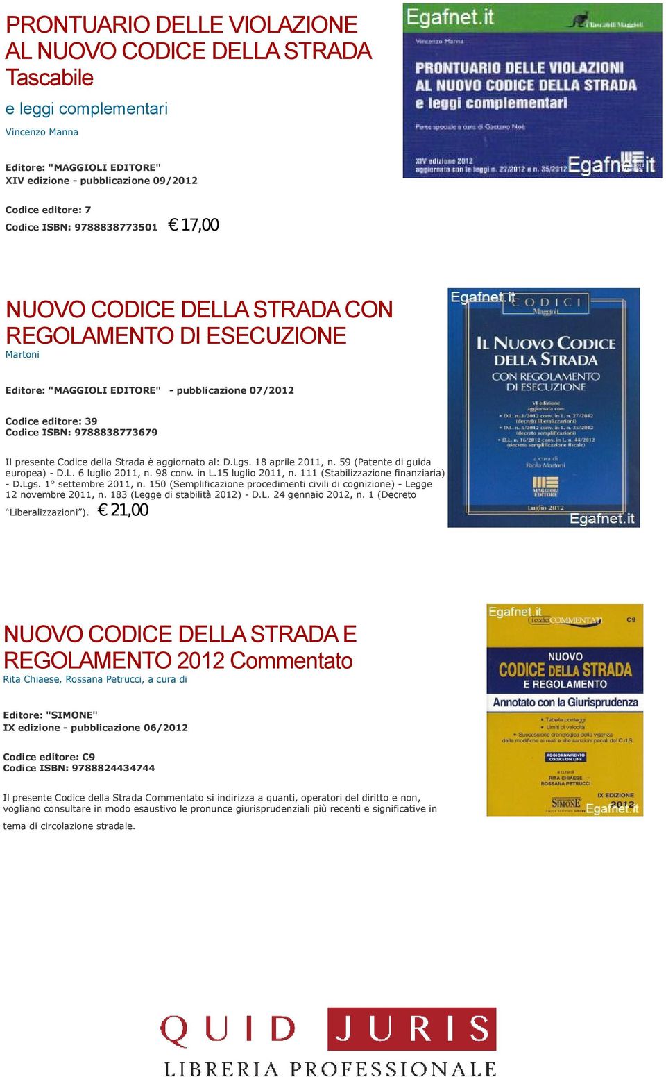 Codice della Strada è aggiornato al: D.Lgs. 18 aprile 2011, n. 59 (Patente di guida europea) - D.L. 6 luglio 2011, n. 98 conv. in L.15 luglio 2011, n. 111 (Stabilizzazione finanziaria) - D.Lgs. 1 settembre 2011, n.