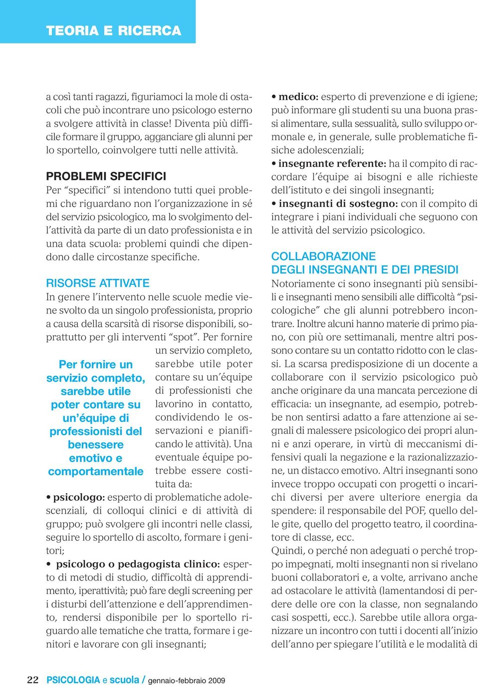 PROBLEMI SPECIFICI Per specifici si intendono tutti quei problemi che riguardano non l organizzazione in sé del servizio psicologico, ma lo svolgimento dell attività da parte di un dato