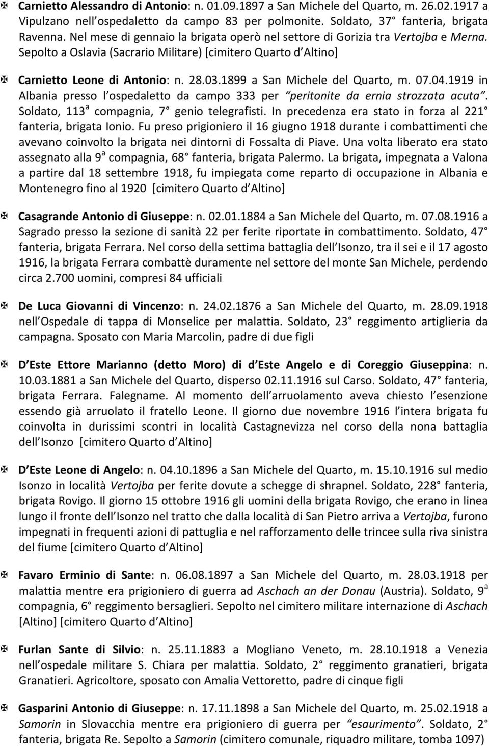 1899 a San Michele del Quarto, m. 07.04.1919 in Albania presso l ospedaletto da campo 333 per peritonite da ernia strozzata acuta. Soldato, 113 a compagnia, 7 genio telegrafisti.