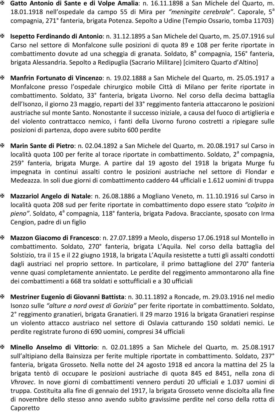 1916 sul Carso nel settore di Monfalcone sulle posizioni di quota 89 e 108 per ferite riportate in combattimento dovute ad una scheggia di granata.