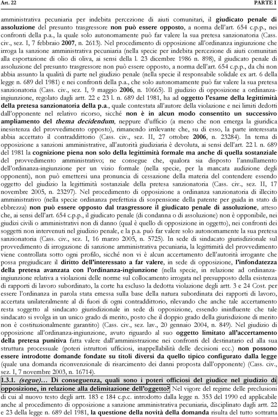 Nel procedimento di opposizione all ordinanza ingiunzione che irroga la sanzione amministrativa pecuniaria (nella specie per indebita percezione di aiuti comunitari alla esportazione di olio di