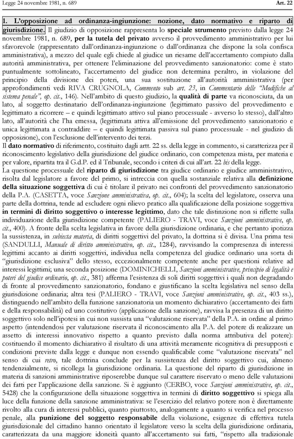 mezzo del quale egli chiede al giudice un riesame dell accertamento compiuto dalla autorità amministrativa, per ottenere l eliminazione del provvedimento sanzionatorio: come è stato puntualmente