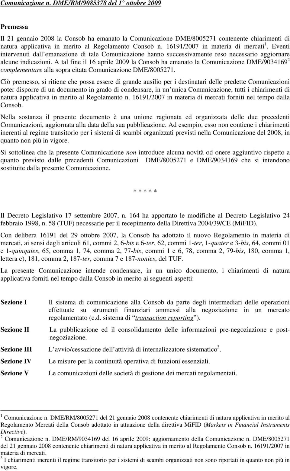 16191/2007 in materia di mercati 1. Eventi intervenuti dall emanazione di tale Comunicazione hanno successivamente reso necessario aggiornare alcune indicazioni.