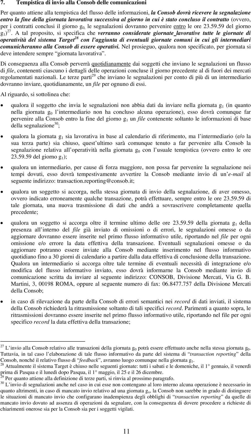 A tal proposito, si specifica che verranno considerate giornate lavorative tutte le giornate di operatività del sistema Target 28 con l aggiunta di eventuali giornate comuni in cui gli intermediari