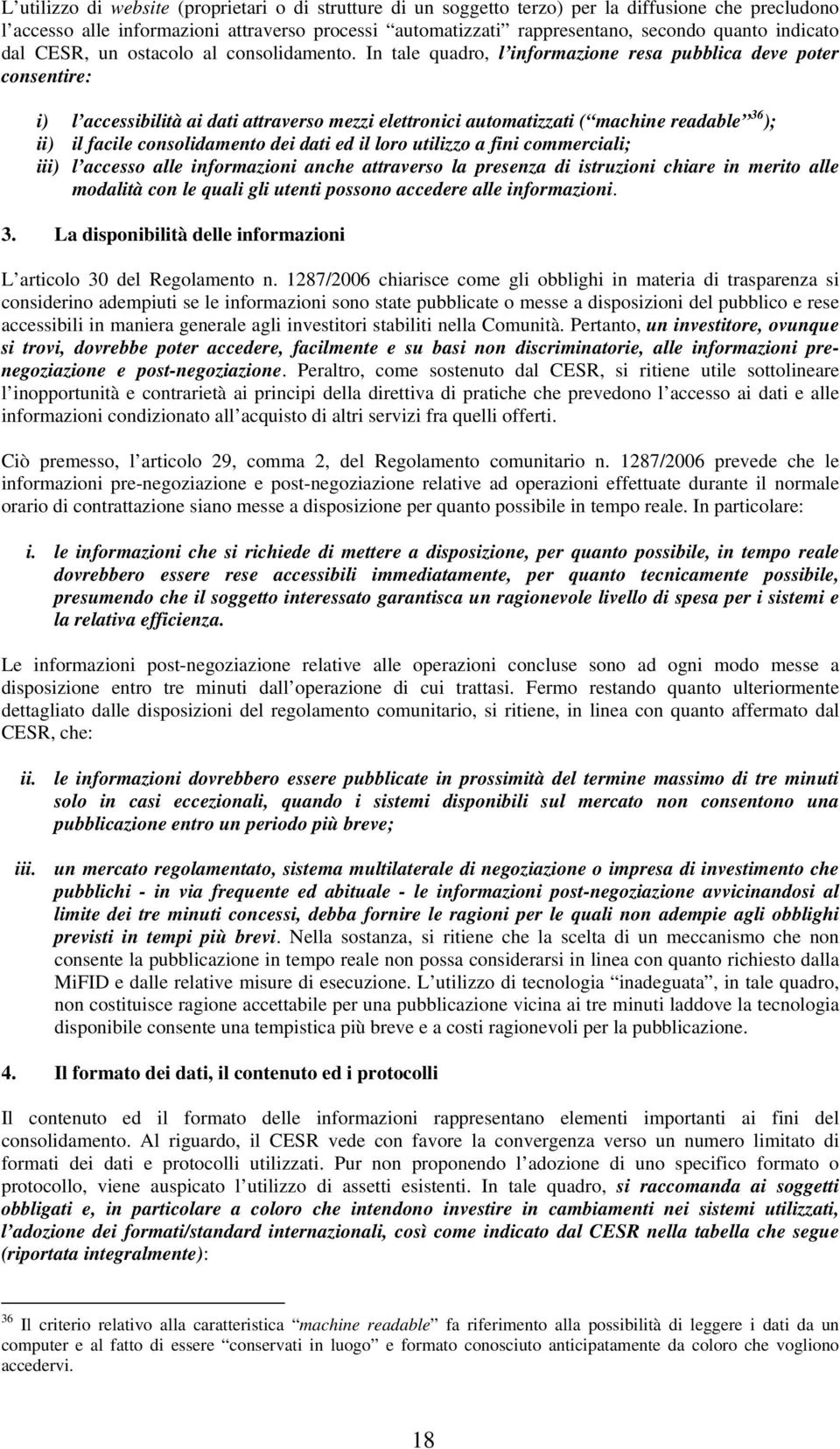 In tale quadro, l informazione resa pubblica deve poter consentire: i) l accessibilità ai dati attraverso mezzi elettronici automatizzati ( machine readable 36 ); ii) il facile consolidamento dei