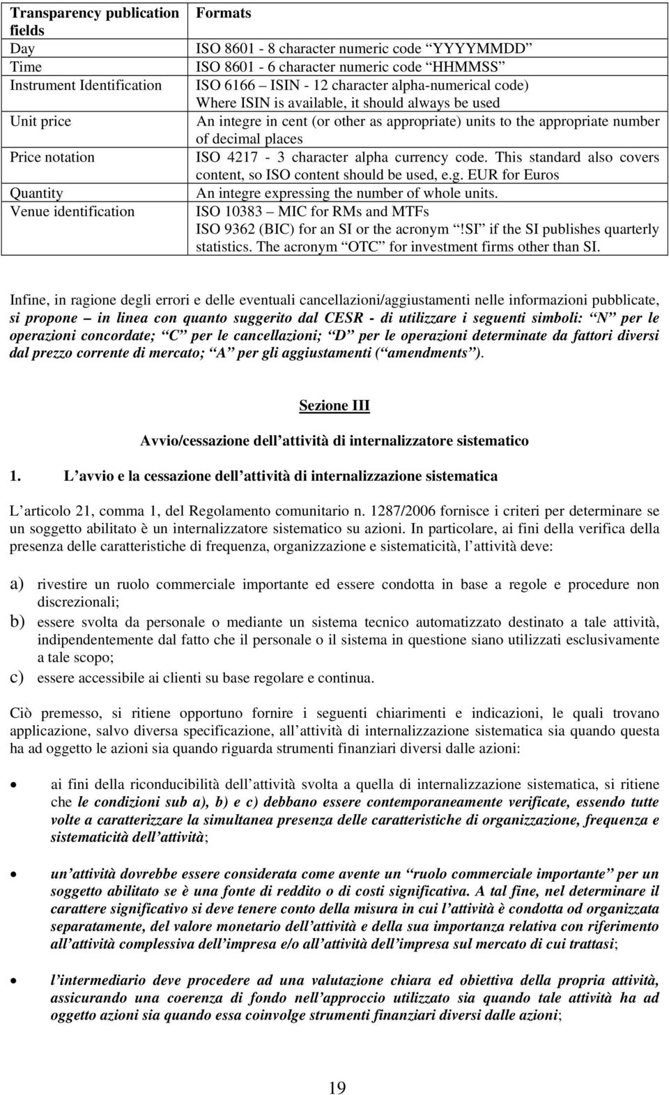 of decimal places ISO 4217-3 character alpha currency code. This standard also covers content, so ISO content should be used, e.g. EUR for Euros An integre expressing the number of whole units.