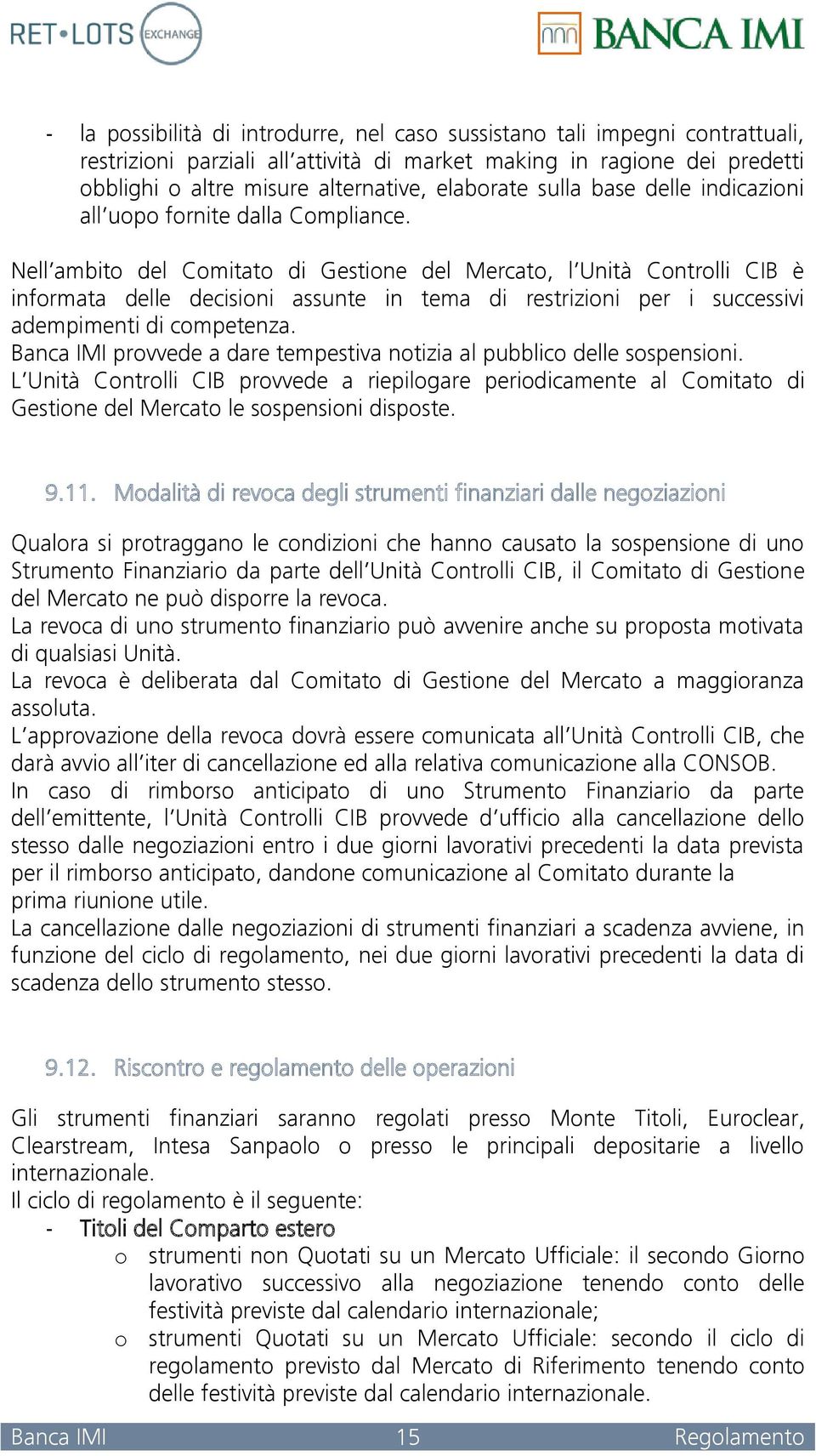 Nell ambito del Comitato di Gestione del Mercato, l Unità Controlli CIB è informata delle decisioni assunte in tema di restrizioni per i successivi adempimenti di competenza.