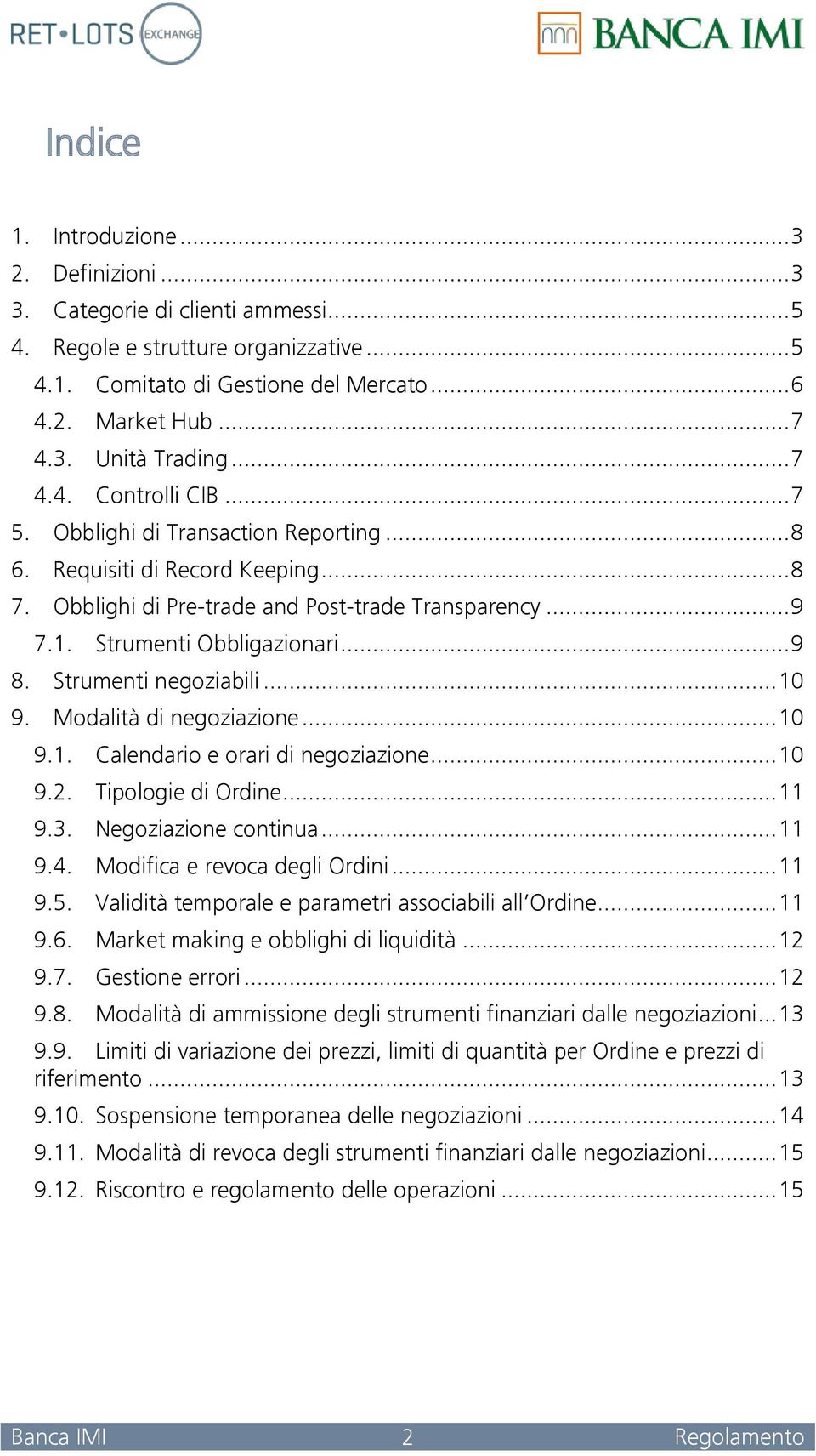 Strumenti negoziabili... 10 9. Modalità di negoziazione... 10 9.1. Calendario e orari di negoziazione... 10 9.2. Tipologie di Ordine... 11 9.3. Negoziazione continua... 11 9.4.