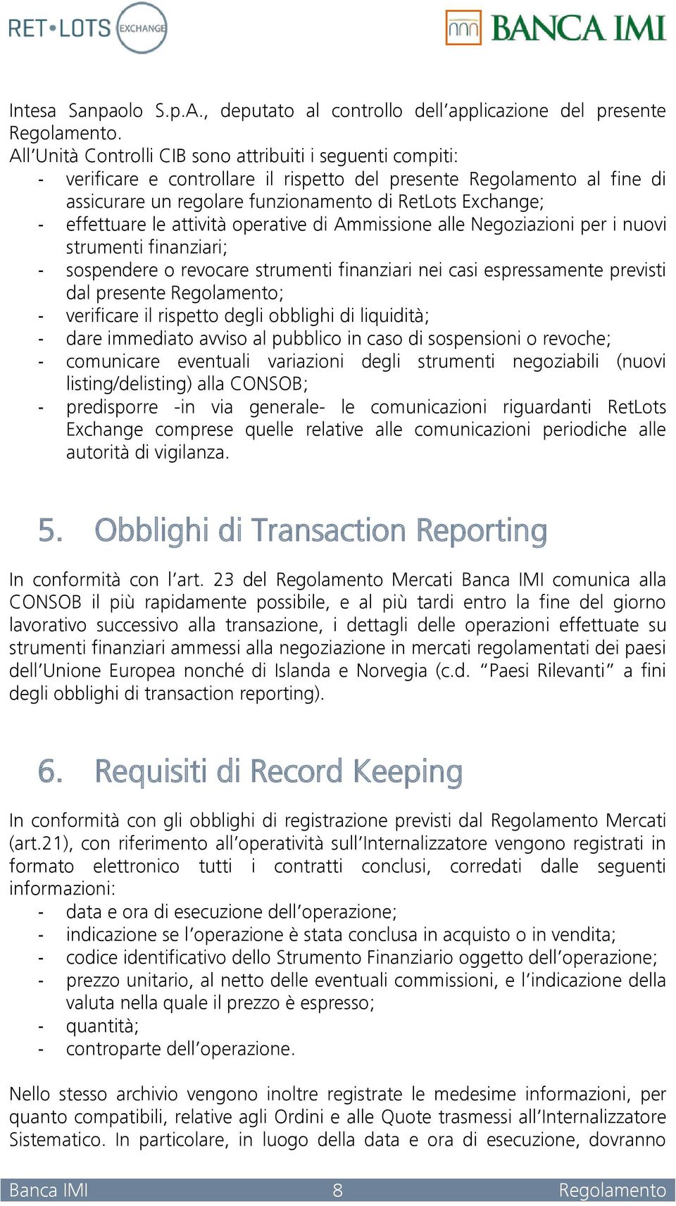 attività operative di Ammissione alle Negoziazioni per i nuovi strumenti finanziari; - sospendere o revocare strumenti finanziari nei casi espressamente previsti dal presente ; - verificare il