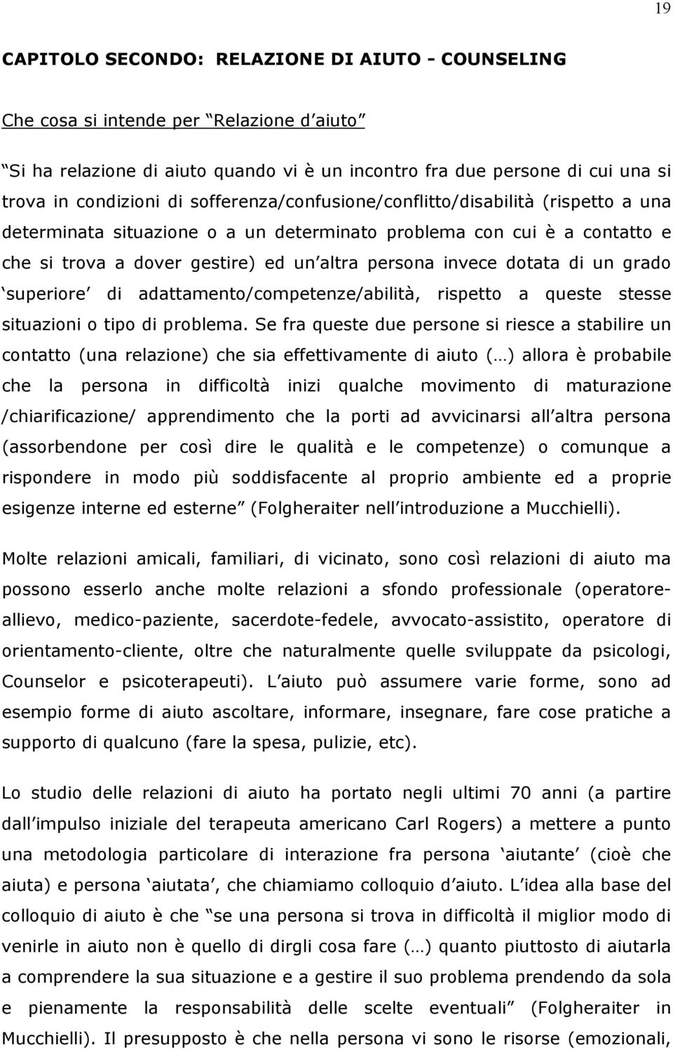 un grado superiore di adattamento/competenze/abilità, rispetto a queste stesse situazioni o tipo di problema.