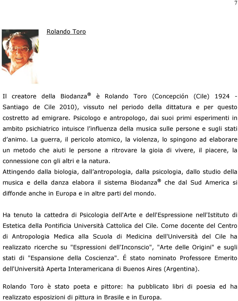 La guerra, il pericolo atomico, la violenza, lo spingono ad elaborare un metodo che aiuti le persone a ritrovare la gioia di vivere, il piacere, la connessione con gli altri e la natura.