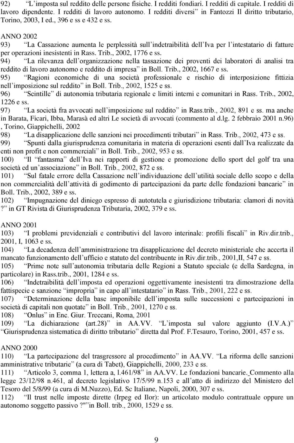 ANNO 2002 93) La Cassazione aumenta le perplessità sull indetraibilità dell Iva per l intestatario di fatture per operazioni inesistenti in Rass. Trib., 2002, 1776 e ss.