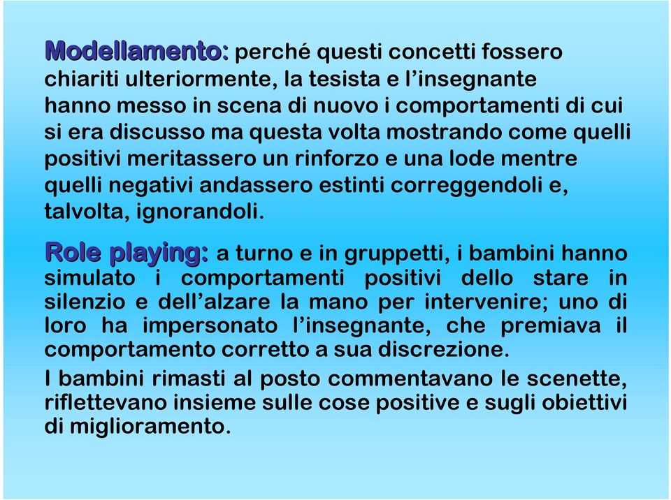 Role playing: a turno e in gruppetti, i bambini hanno simulato i comportamenti positivi dello stare in silenzio e dell alzare la mano per intervenire; uno di loro ha