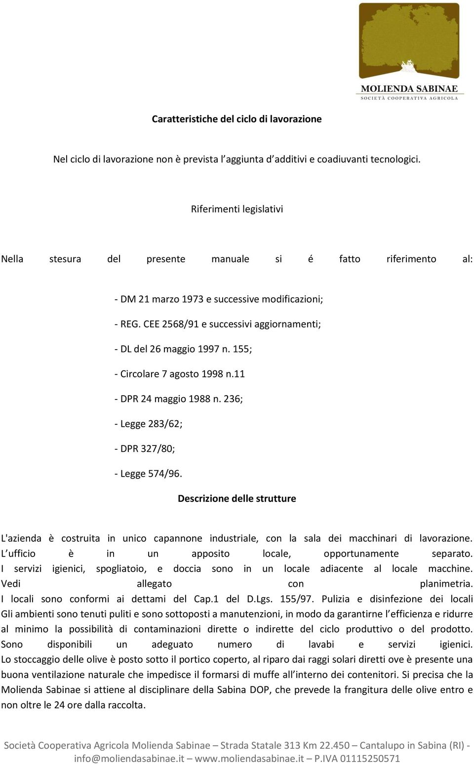 CEE 2568/91 e successivi aggiornamenti; - DL del 26 maggio 1997 n. 155; - Circolare 7 agosto 1998 n.11 - DPR 24 maggio 1988 n. 236; - Legge 283/62; - DPR 327/80; - Legge 574/96.