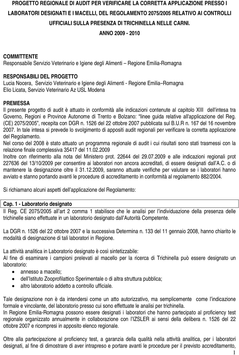 ANNO 2009-2010 COMMITTENTE Responsabile Servizio Veterinario e Igiene degli Alimenti Regione Emilia-Romagna RESPONSABILI DEL PROGETTO Lucia Nocera, Servizio Veterinario e Igiene degli Alimenti -