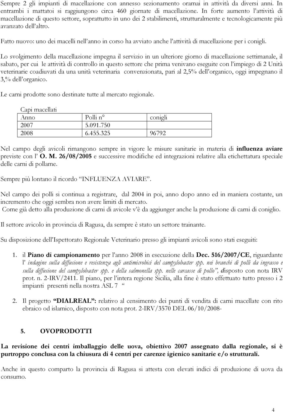 Fatto nuovo: uno dei macelli nell anno in corso ha avviato anche l attività di macellazione per i conigli.