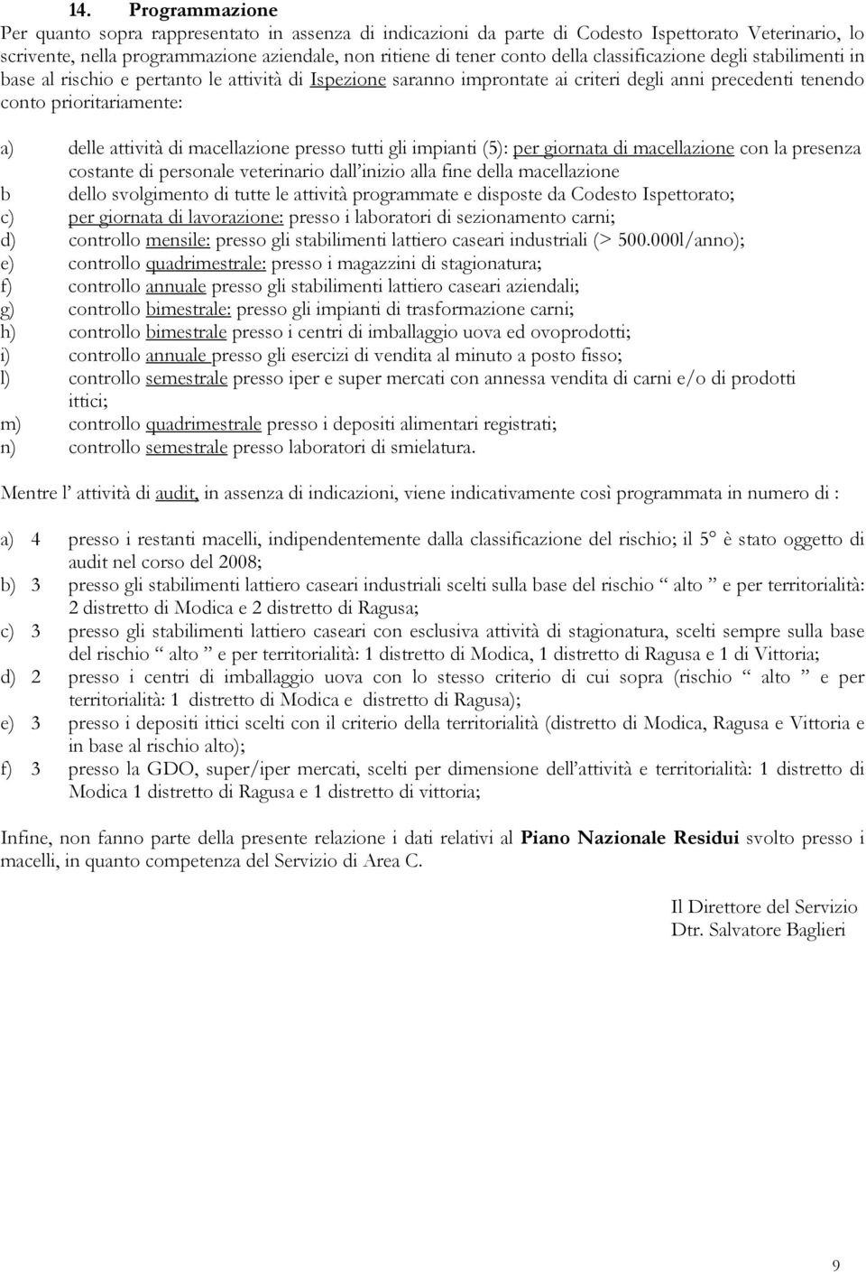 macellazione presso tutti gli impianti (5): per giornata di macellazione con la presenza costante di personale veterinario dall inizio alla fine della macellazione b dello svolgimento di tutte le