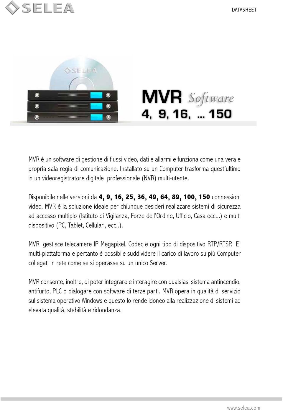 Disponibile nelle versioni da 4, 9, 16, 25, 36, 49, 64, 89, 100, 150 connessioni video, MVR è la soluzione ideale per chiunque desideri realizzare sistemi di sicurezza ad accesso multiplo (Istituto