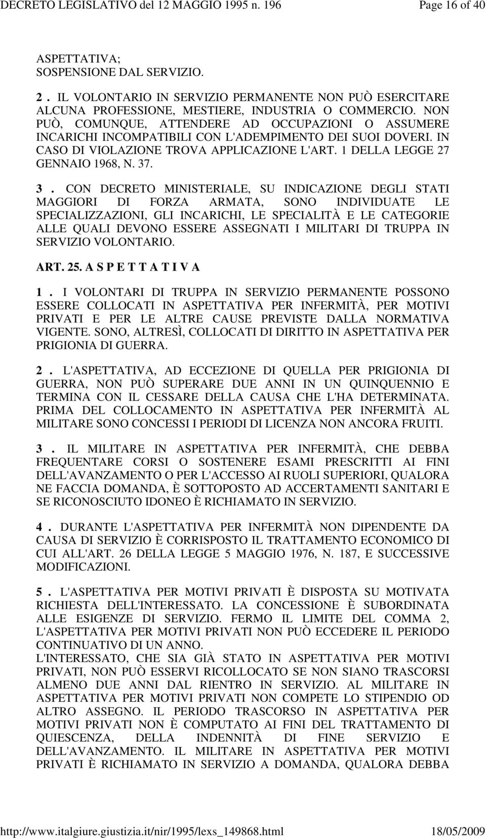 3. CON DECRETO MINISTERIALE, SU INDICAZIONE DEGLI STATI MAGGIORI DI FORZA ARMATA, SONO INDIVIDUATE LE SPECIALIZZAZIONI, GLI INCARICHI, LE SPECIALITÀ E LE CATEGORIE ALLE QUALI DEVONO ESSERE ASSEGNATI