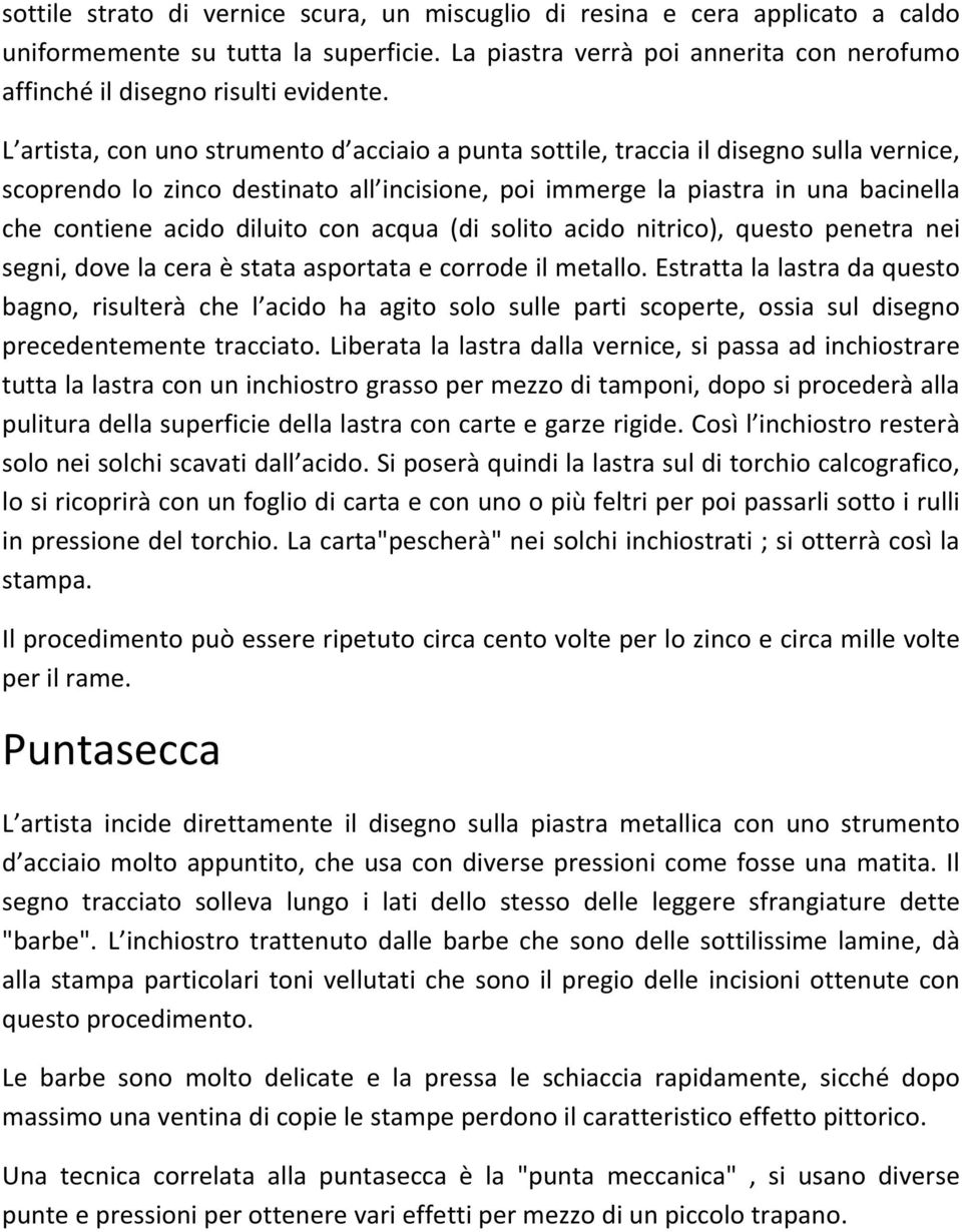 diluito con acqua (di solito acido nitrico), questo penetra nei segni, dove la cera è stata asportata e corrode il metallo.