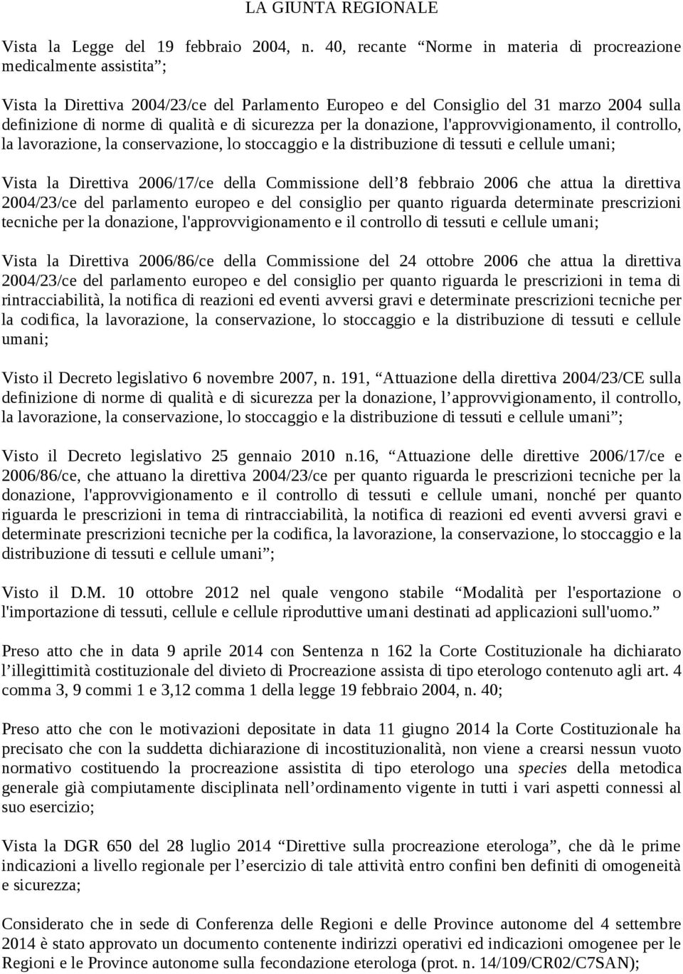 sicurezza per la donazione, l'approvvigionamento, il controllo, la lavorazione, la conservazione, lo stoccaggio e la distribuzione di tessuti e cellule umani; Vista la Direttiva 2006/17/ce della