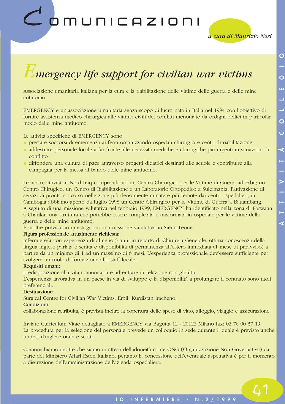 EMERGENCY è un associazione umanitaria senza scopo di lucro nata in Italia nel 1994 con l obiettivo di fornire assistenza medico-chirurgica alle vittime civili dei conflitti menomate da ordigni