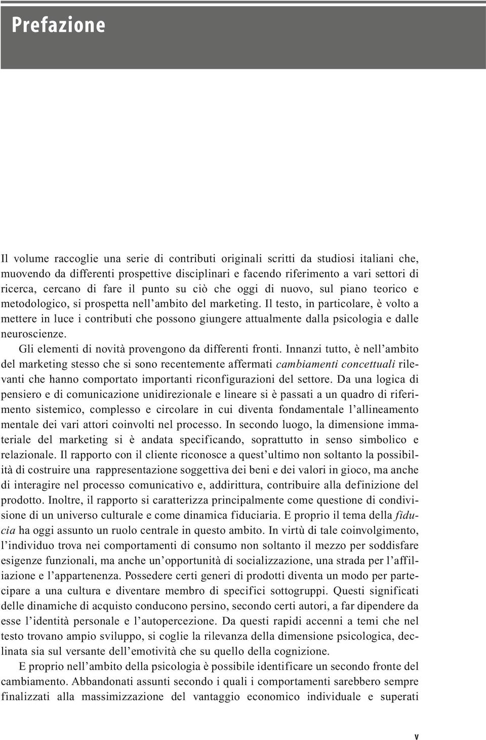 Il testo, in particolare, è volto a mettere in luce i contributi che possono giungere attualmente dalla psicologia e dalle neuroscienze. Gli elementi di novità provengono da differenti fronti.