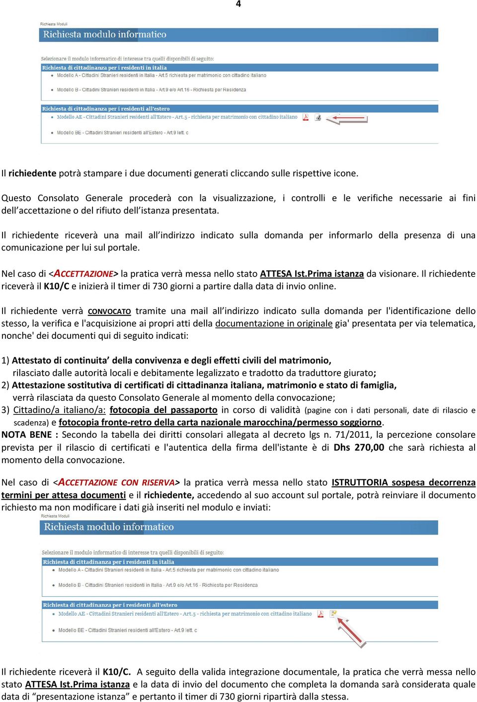 Il richiedente riceverà una mail all indirizzo indicato sulla domanda per informarlo della presenza di una comunicazione per lui sul portale.