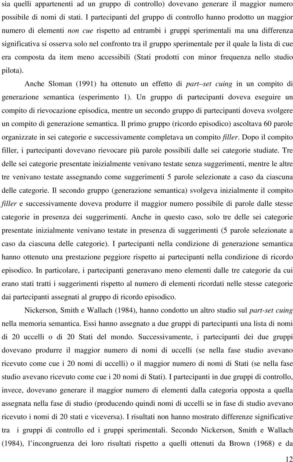 tra il gruppo sperimentale per il quale la lista di cue era composta da item meno accessibili (Stati prodotti con minor frequenza nello studio pilota).