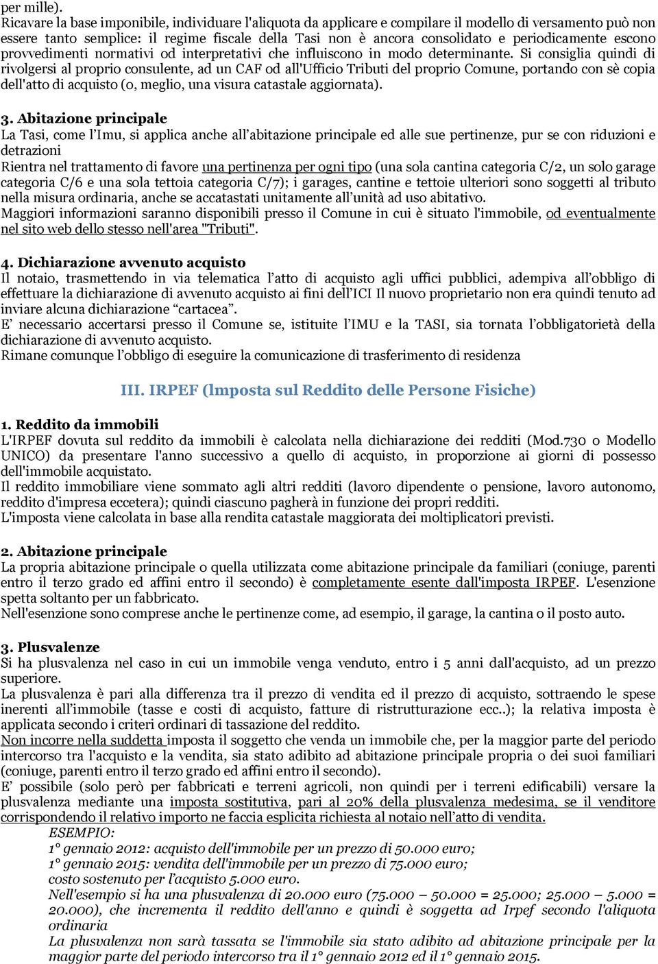 periodicamente escono provvedimenti normativi od interpretativi che influiscono in modo determinante.